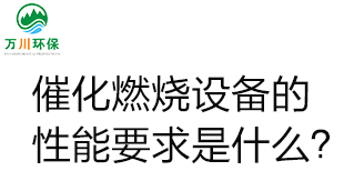  催化燃燒設(shè)備的性能要求是什么？