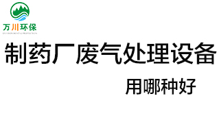 制藥廠廢氣處理設(shè)備用哪種好？
